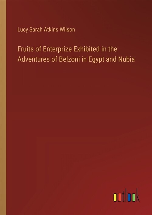 Fruits of Enterprize Exhibited in the Adventures of Belzoni in Egypt and Nubia (Paperback)