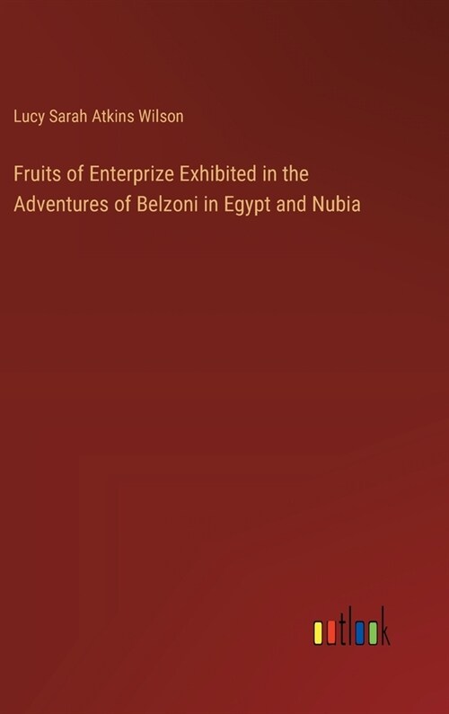Fruits of Enterprize Exhibited in the Adventures of Belzoni in Egypt and Nubia (Hardcover)