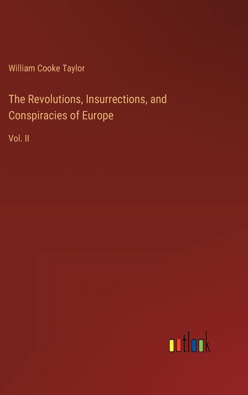 The Revolutions, Insurrections, and Conspiracies of Europe: Vol. II (Hardcover)