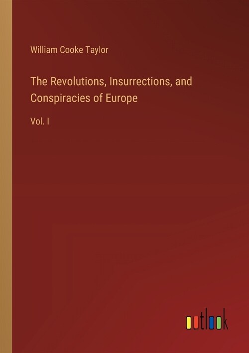 The Revolutions, Insurrections, and Conspiracies of Europe: Vol. I (Paperback)