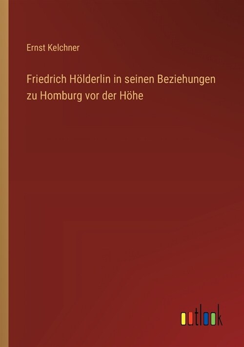 Friedrich H?derlin in seinen Beziehungen zu Homburg vor der H?e (Paperback)