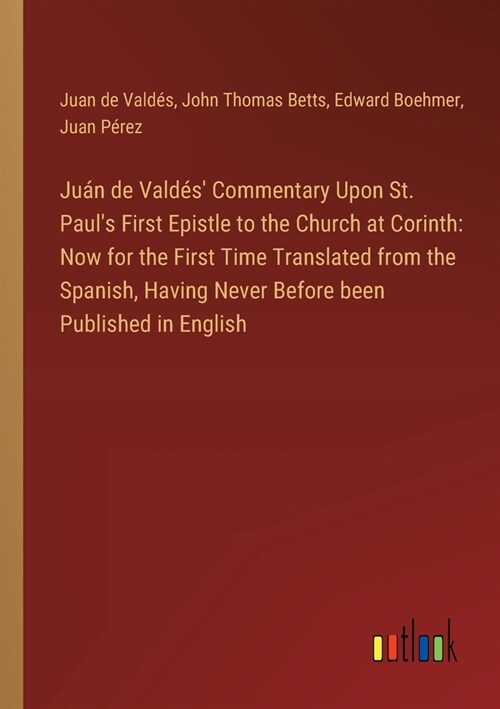 Ju? de Vald? Commentary Upon St. Pauls First Epistle to the Church at Corinth: Now for the First Time Translated from the Spanish, Having Never Be (Paperback)