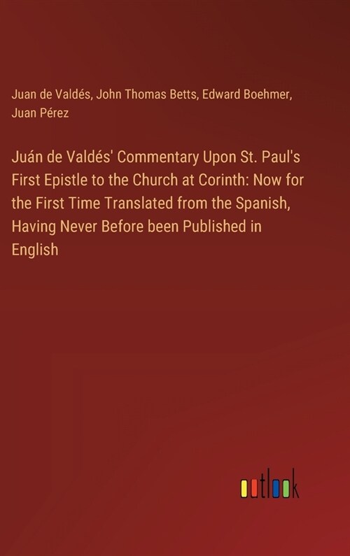 Ju? de Vald? Commentary Upon St. Pauls First Epistle to the Church at Corinth: Now for the First Time Translated from the Spanish, Having Never Be (Hardcover)