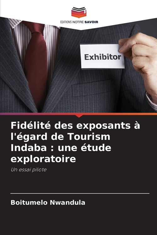 Fid?it?des exposants ?l?ard de Tourism Indaba: une ?ude exploratoire (Paperback)