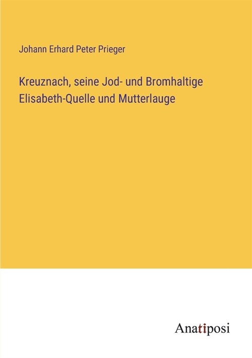 Kreuznach, seine Jod- und Bromhaltige Elisabeth-Quelle und Mutterlauge (Paperback)