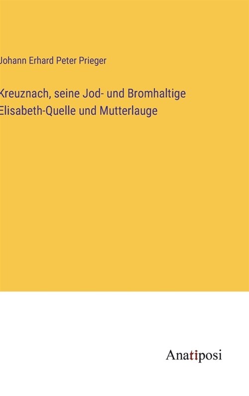 Kreuznach, seine Jod- und Bromhaltige Elisabeth-Quelle und Mutterlauge (Hardcover)