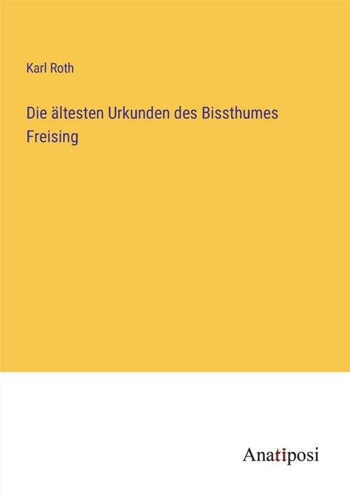 Die ?testen Urkunden des Bissthumes Freising (Paperback)