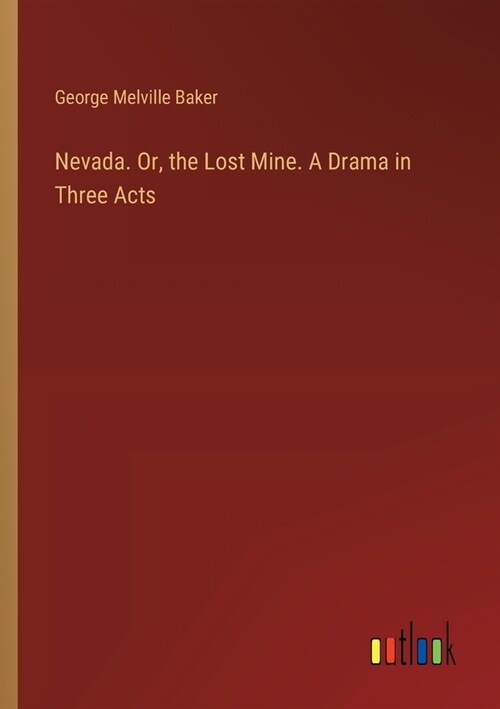 Nevada. Or, the Lost Mine. A Drama in Three Acts (Paperback)
