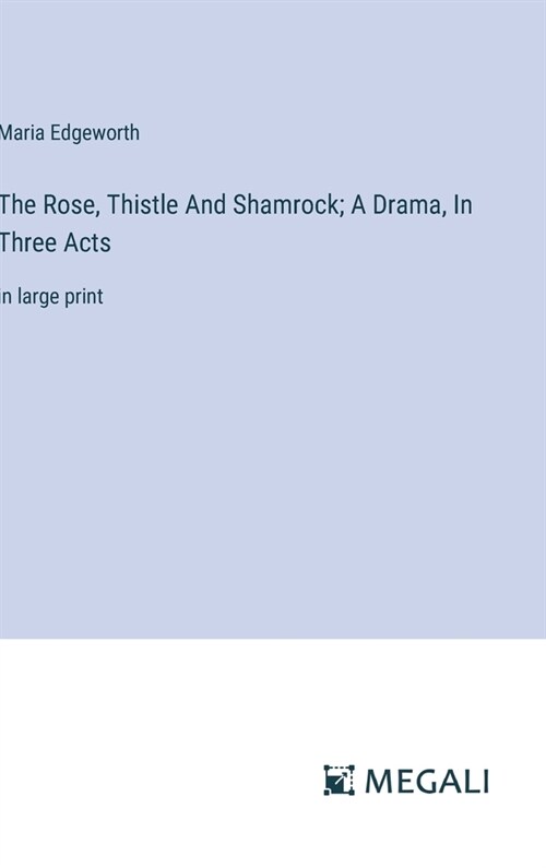 The Rose, Thistle And Shamrock; A Drama, In Three Acts: in large print (Hardcover)