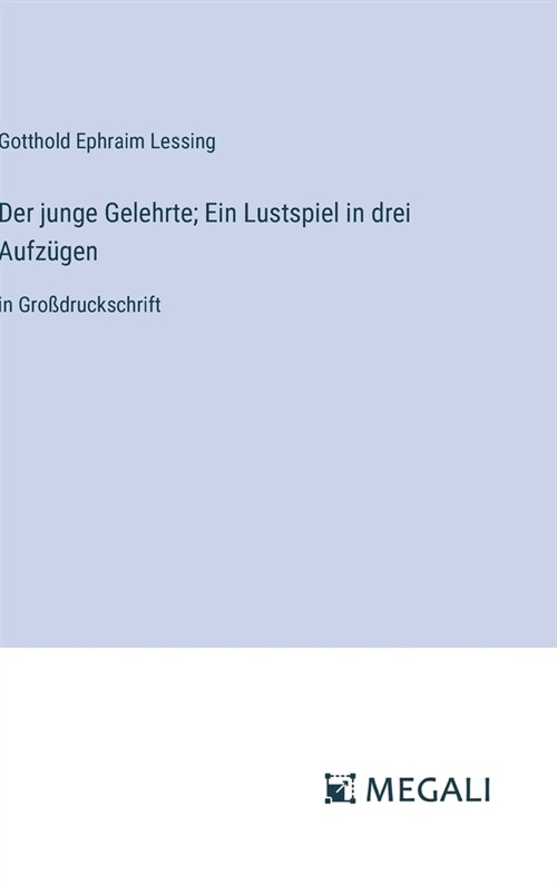 Der junge Gelehrte; Ein Lustspiel in drei Aufz?en: in Gro?ruckschrift (Hardcover)