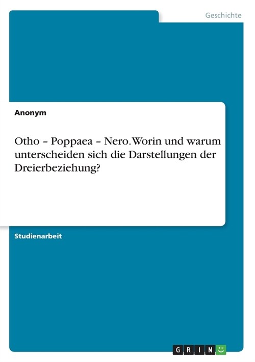 Otho - Poppaea - Nero. Worin und warum unterscheiden sich die Darstellungen der Dreierbeziehung? (Paperback)