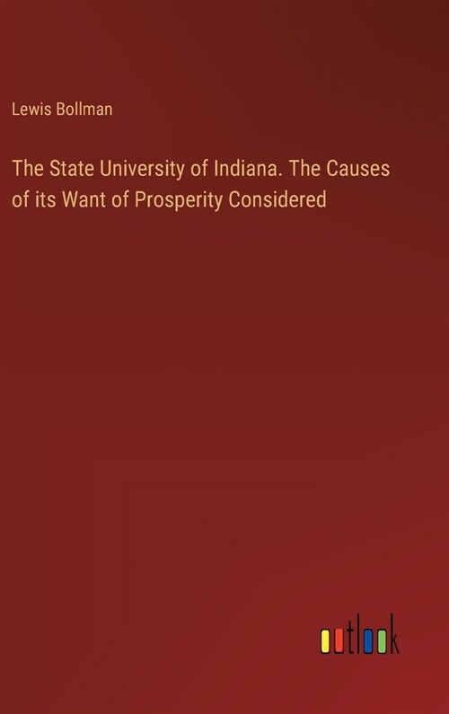 The State University of Indiana. The Causes of its Want of Prosperity Considered (Hardcover)