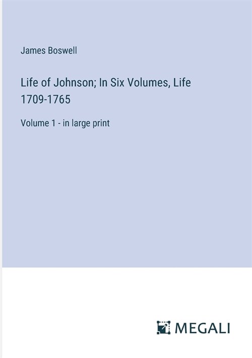 Life of Johnson; In Six Volumes, Life 1709-1765: Volume 1 - in large print (Paperback)