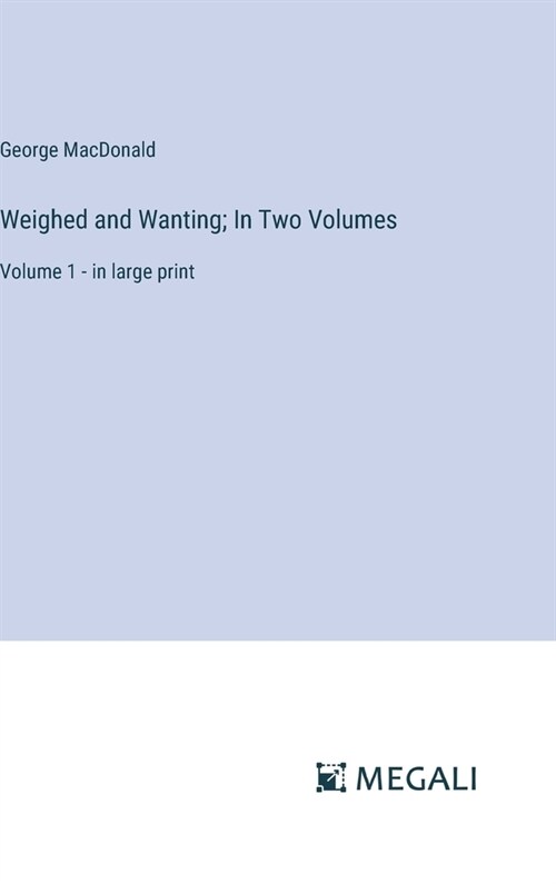 Weighed and Wanting; In Two Volumes: Volume 1 - in large print (Hardcover)