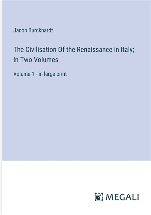 The Civilisation Of the Renaissance in Italy; In Two Volumes: Volume 1 - in large print (Paperback)