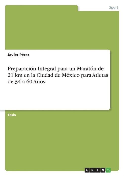 Preparaci? Integral para un Marat? de 21 km en la Ciudad de M?ico para Atletas de 34 a 60 A?s (Paperback)