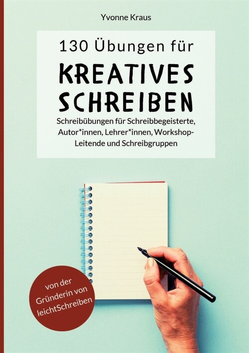 130 ?ungen f? Kreatives Schreiben: Schreib?ungen f? Schreibbegeisterte, Autorinnen, Autoren, Lehrerinnen, Lehrer, Workshop-Leitende und Schreibgru (Paperback)