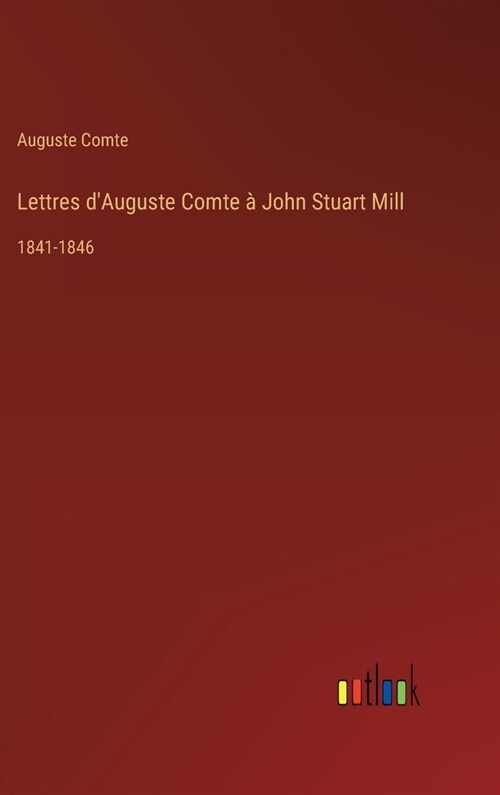 Lettres dAuguste Comte ?John Stuart Mill: 1841-1846 (Hardcover)