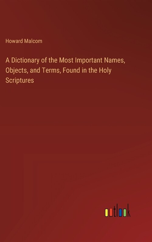 A Dictionary of the Most Important Names, Objects, and Terms, Found in the Holy Scriptures (Hardcover)