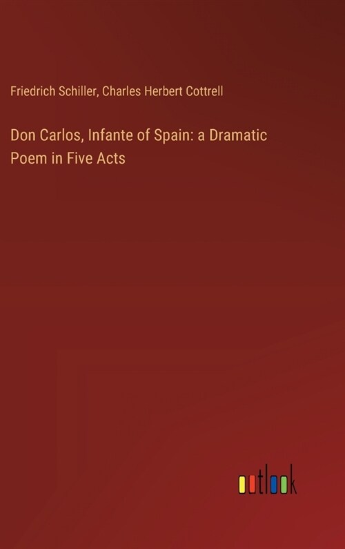 Don Carlos, Infante of Spain: a Dramatic Poem in Five Acts (Hardcover)