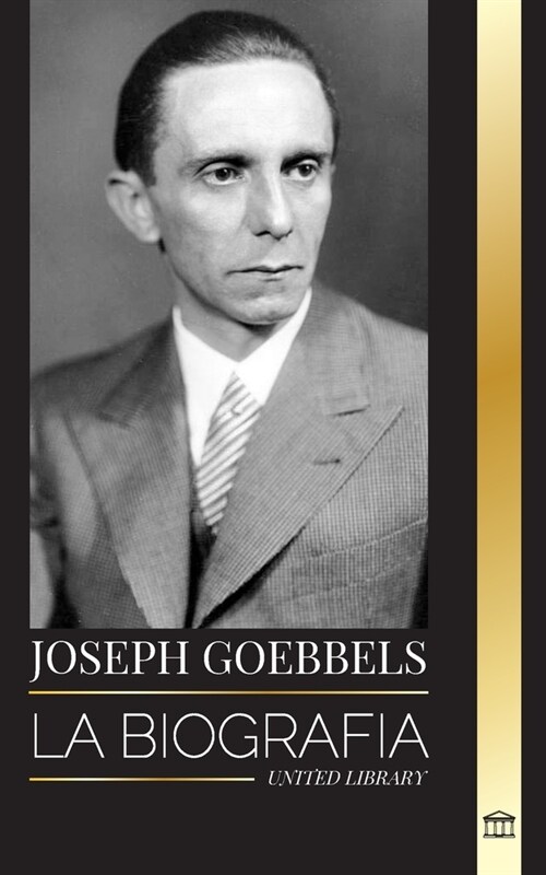 Joseph Goebbels: La biograf? del Ministro de Propaganda nazi como maestro de la ilusi? y la Gestapo (Paperback)