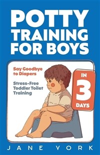 Potty Training for Boys: Say Goodbye to Diapers in 3 Days: Stress-Free Toddler Toilet Training (Paperback)