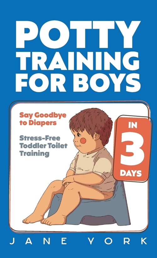 Potty Training for Boys: Say Goodbye to Diapers in 3 Days: Stress-Free Toddler Toilet Training (Hardcover)
