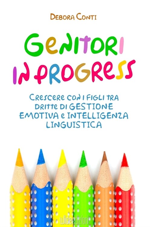 Genitori in progress - Crescere con i figli tra dritte di gestione emotiva e intelligenza linguistica (Paperback)