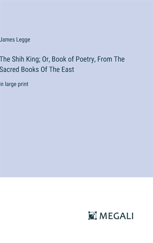 The Shih King; Or, Book of Poetry, From The Sacred Books Of The East: in large print (Hardcover)
