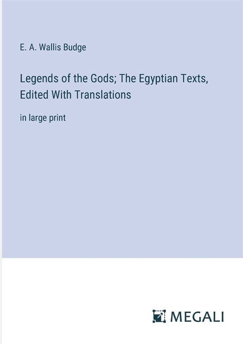 Legends of the Gods; The Egyptian Texts, Edited With Translations: in large print (Paperback)