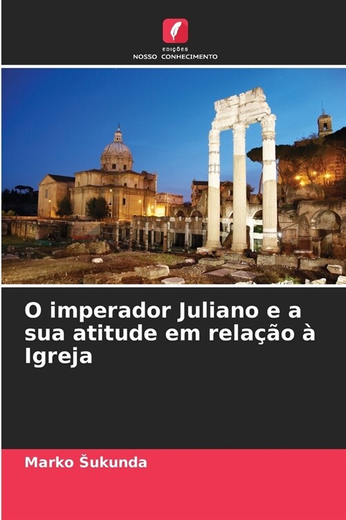 O imperador Juliano e a sua atitude em rela豫o ?Igreja (Paperback)