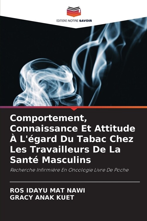 Comportement, Connaissance Et Attitude ?L?ard Du Tabac Chez Les Travailleurs De La Sant?Masculins (Paperback)