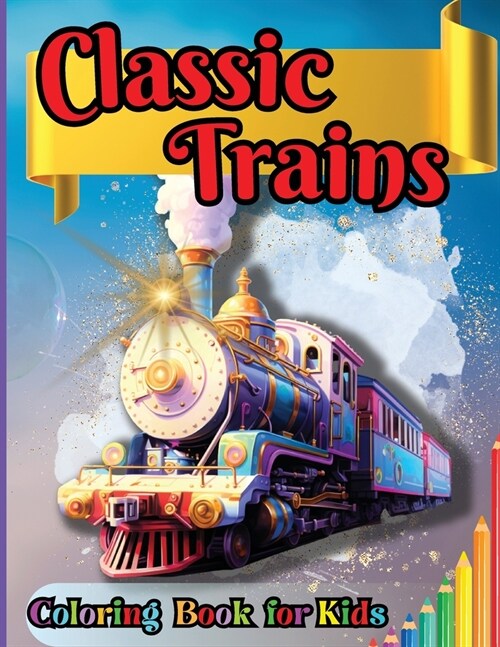 Classic Trains Coloring Book for Kids: For Preschool Kindergarten Kids Ages 2 and Up (Paperback)