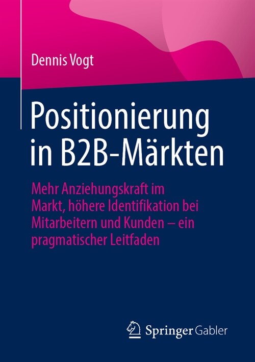 Positionierung in B2b-M?kten: Mehr Anziehungskraft Im Markt, H?ere Identifikation Bei Mitarbeitern Und Kunden - Ein Pragmatischer Leitfaden (Paperback, 2024)