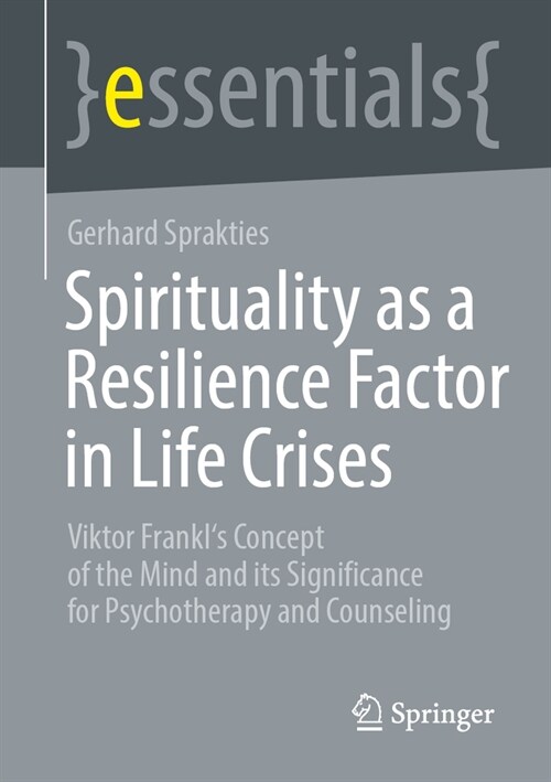 Spirituality as a Resilience Factor in Life Crises: Viktor Frankls Concept of the Mind and Its Significance for Psychotherapy and Counseling (Paperback, 2024)