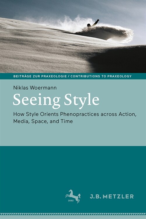 Seeing Style: How Style Orients Phenopractices Across Action, Media, Space, and Time (Hardcover, 2024)