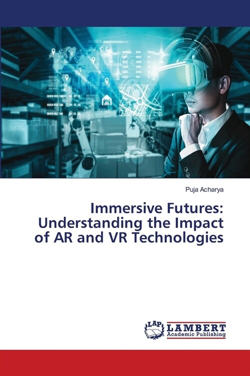 Immersive Futures: Understanding the Impact of AR and VR Technologies (Paperback)