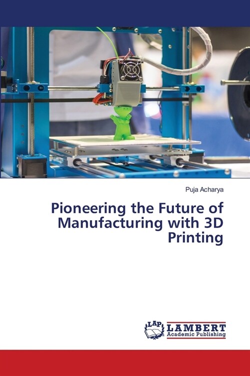 Pioneering the Future of Manufacturing with 3D Printing (Paperback)