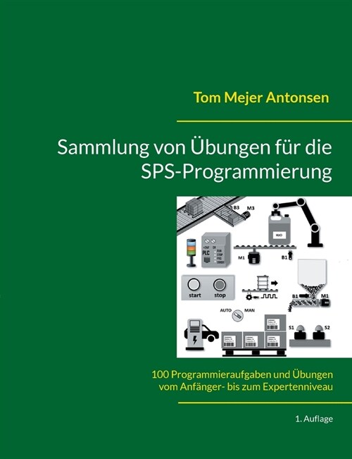 Sammlung von ?ungen f? die SPS-Programmierung: 100 Programmieraufgaben und ?ungen vom Anf?ger- bis zum Expertenniveau (Paperback)