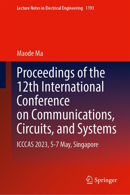 Proceedings of the 12th International Conference on Communications, Circuits, and Systems: Icccas 2023, 5-7 May, Singapore (Hardcover, 2024)