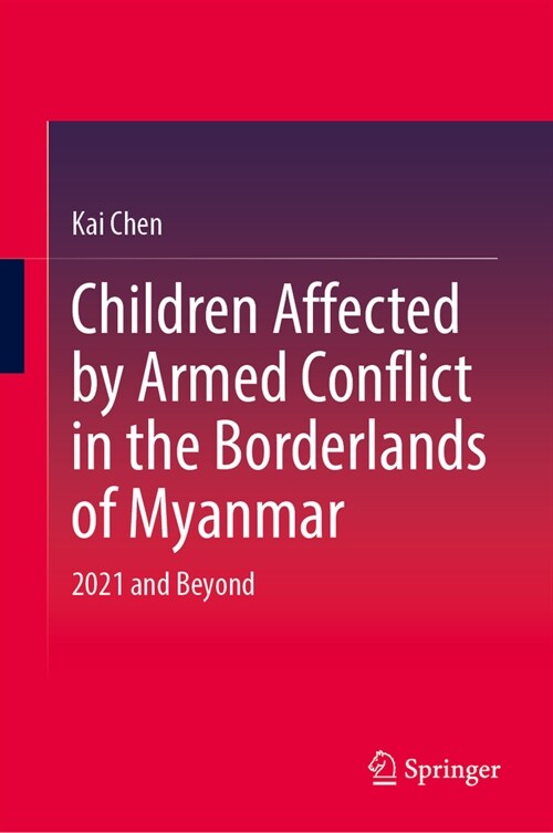 Children Affected by Armed Conflict in the Borderlands of Myanmar: 2021 and Beyond (Hardcover, 2024)