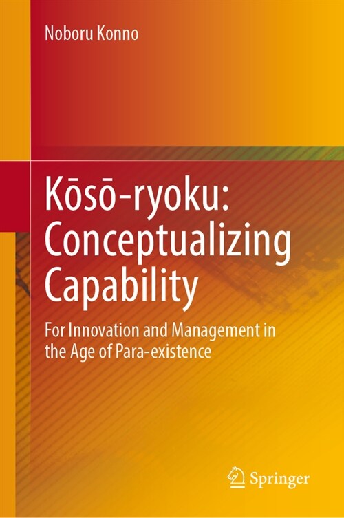 Kōsō-Ryoku: Conceptualizing Capability: For Innovation and Management in the Age of Para-Existence (Hardcover, 2024)