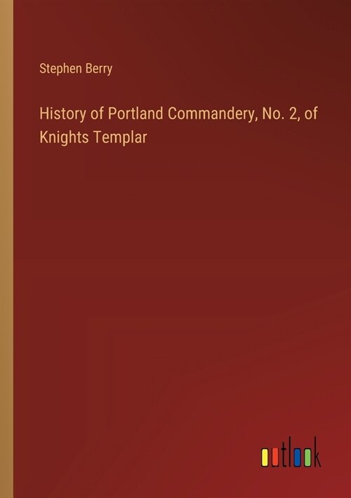 History of Portland Commandery, No. 2, of Knights Templar (Paperback)