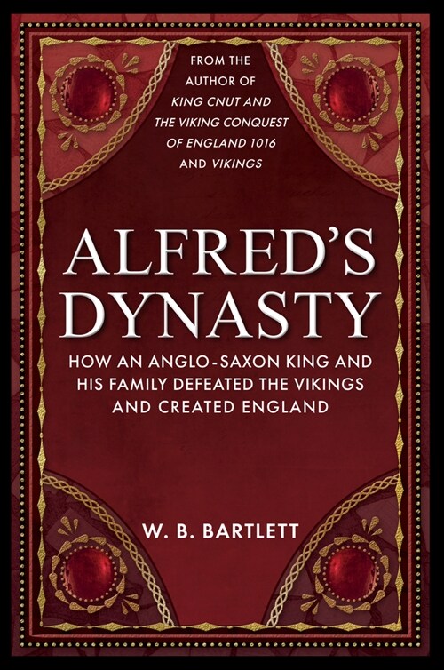 Alfreds Dynasty : How an Anglo-Saxon King and his Family Defeated the Vikings and Created England (Paperback)