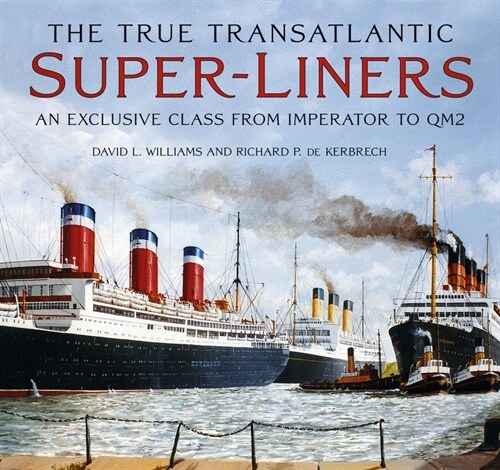 The True Transatlantic Super-Liners : An Exclusive Class from Imperator to QM2 (Hardcover)