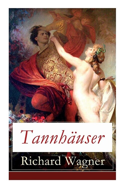 Tannhauser : Grosse romantische Oper in drei Akten: Tannhauser und Der Sangerkrieg auf Wartburg (Paperback)