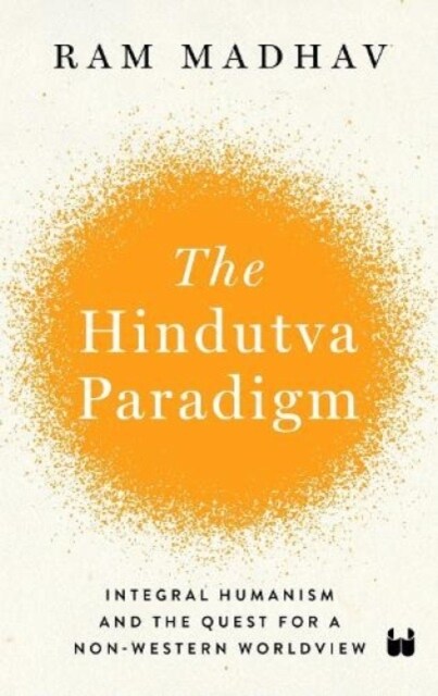 The Hindutva Paradigm : Integral Humanism and Quest for a Non-Western Worldview (Hardcover)