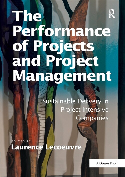 The Performance of Projects and Project Management : Sustainable Delivery in Project Intensive Companies (Paperback)