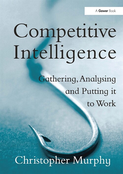 Competitive Intelligence : Gathering, Analysing and Putting it to Work (Paperback)