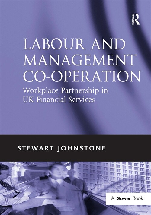 Labour and Management Co-operation : Workplace Partnership in UK Financial Services (Paperback)